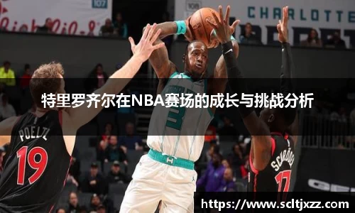 特里罗齐尔在NBA赛场的成长与挑战分析