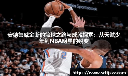安德鲁威金斯的篮球之路与成就探索：从天赋少年到NBA明星的蜕变