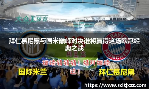 拜仁慕尼黑与国米巅峰对决谁将赢得这场欧冠经典之战