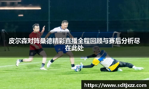 皮尔森对阵桑德精彩直播全程回顾与赛后分析尽在此处